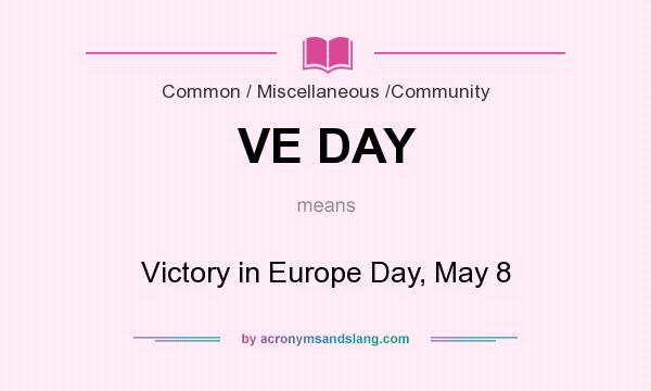 What does VE DAY mean? It stands for Victory in Europe Day, May 8