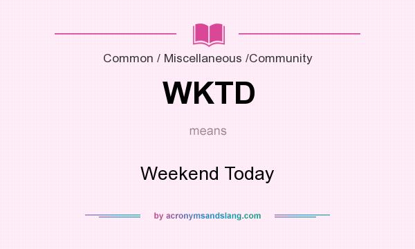 What does WKTD mean? It stands for Weekend Today