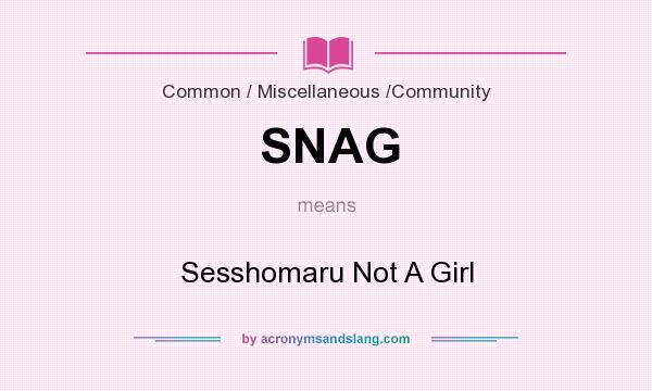 What does SNAG mean? It stands for Sesshomaru Not A Girl