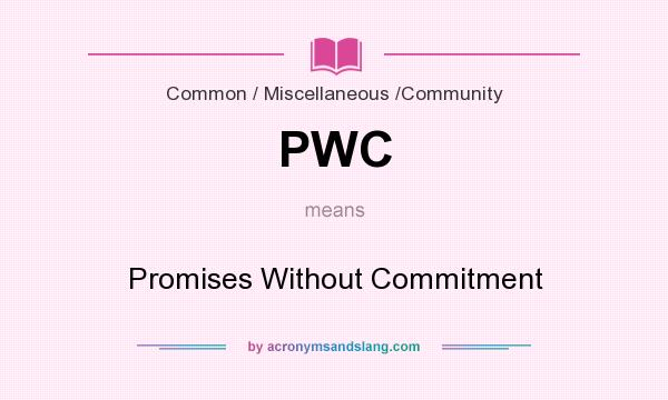 What does PWC mean? It stands for Promises Without Commitment