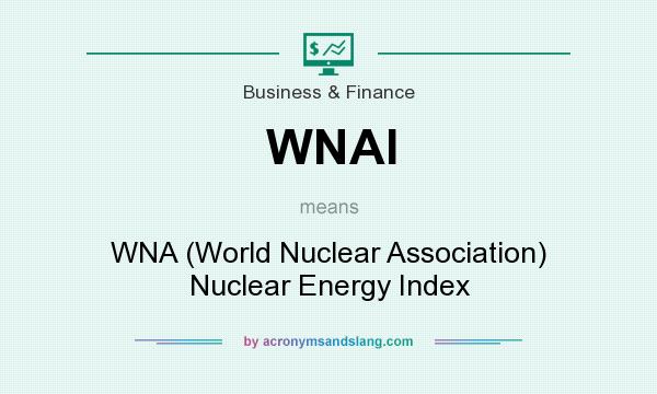 What does WNAI mean? It stands for WNA (World Nuclear Association) Nuclear Energy Index
