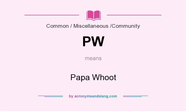 What does PW mean? It stands for Papa Whoot