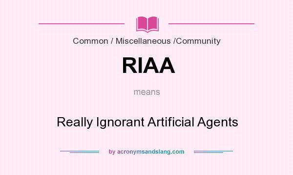 What does RIAA mean? It stands for Really Ignorant Artificial Agents
