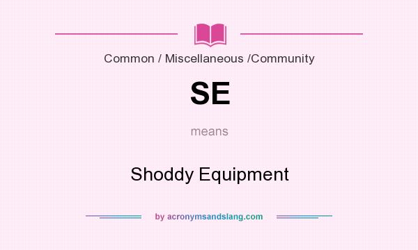 What does SE mean? It stands for Shoddy Equipment
