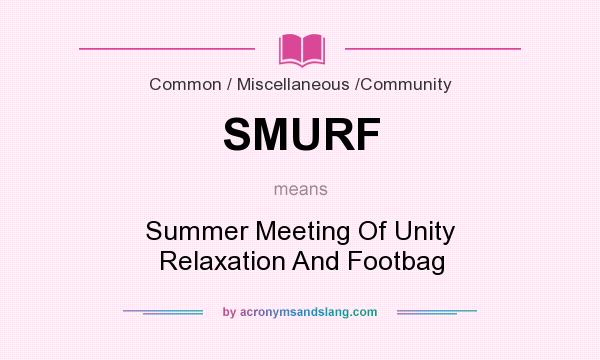 What does SMURF mean? It stands for Summer Meeting Of Unity Relaxation And Footbag