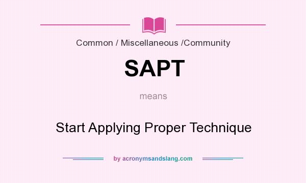 What does SAPT mean? It stands for Start Applying Proper Technique