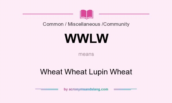 What does WWLW mean? It stands for Wheat Wheat Lupin Wheat