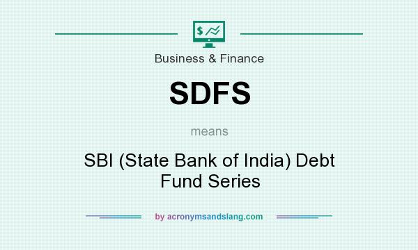 What does SDFS mean? It stands for SBI (State Bank of India) Debt Fund Series