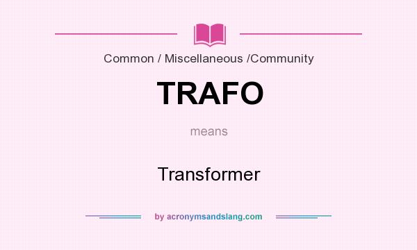 What does TRAFO mean? It stands for Transformer