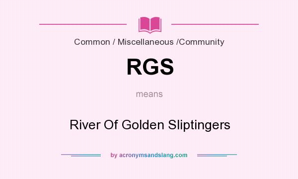 What does RGS mean? It stands for River Of Golden Sliptingers