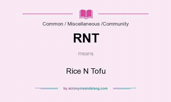 What does RNT mean? It stands for Rice N Tofu