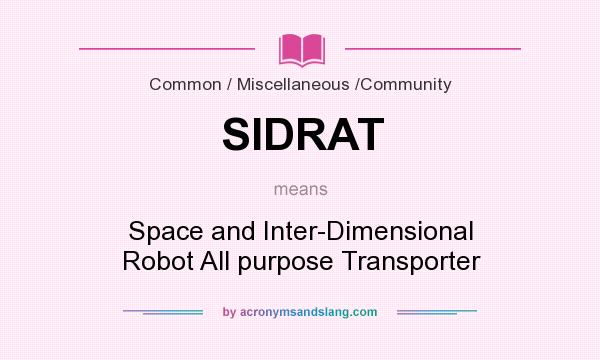 What does SIDRAT mean? It stands for Space and Inter-Dimensional Robot All purpose Transporter