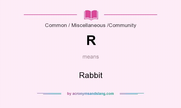 What does R mean? It stands for Rabbit