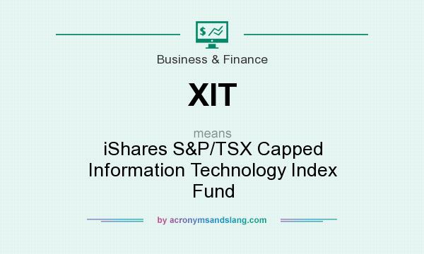 What does XIT mean? It stands for iShares S&P/TSX Capped Information Technology Index Fund