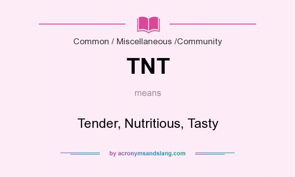 What does TNT mean? It stands for Tender, Nutritious, Tasty
