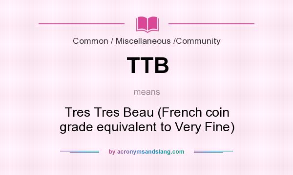 What does TTB mean? It stands for Tres Tres Beau (French coin grade equivalent to Very Fine)