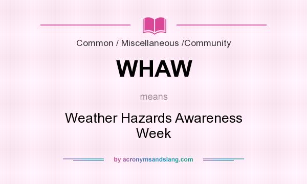 What does WHAW mean? It stands for Weather Hazards Awareness Week