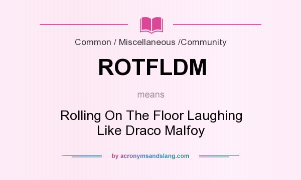 What does ROTFLDM mean? It stands for Rolling On The Floor Laughing Like Draco Malfoy