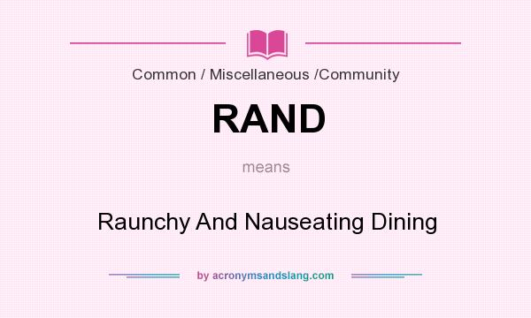 What does RAND mean? It stands for Raunchy And Nauseating Dining