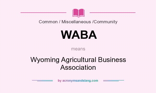 What does WABA mean? It stands for Wyoming Agricultural Business Association