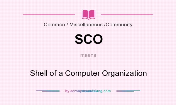 What does SCO mean? It stands for Shell of a Computer Organization