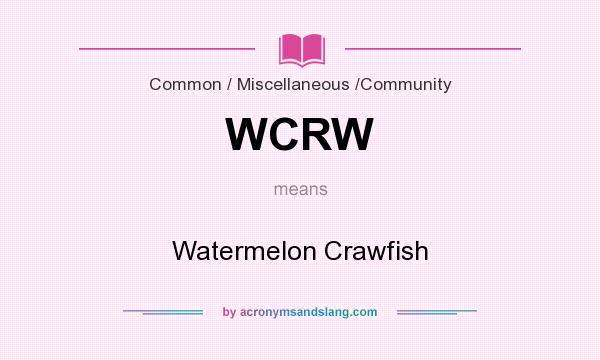 What does WCRW mean? It stands for Watermelon Crawfish