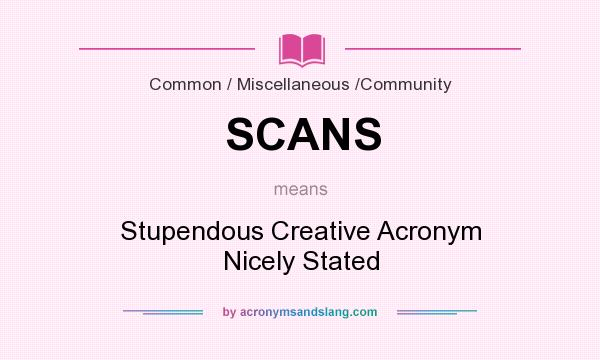 What does SCANS mean? It stands for Stupendous Creative Acronym Nicely Stated