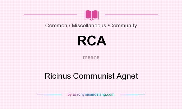 What does RCA mean? It stands for Ricinus Communist Agnet