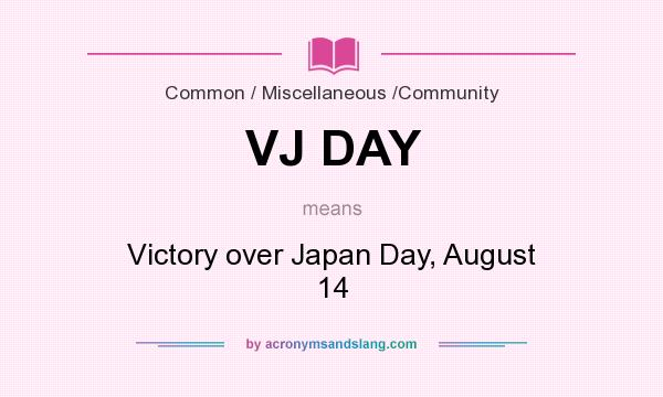What does VJ DAY mean? It stands for Victory over Japan Day, August 14