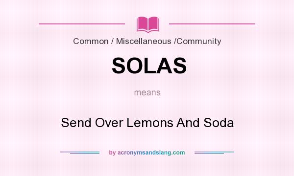 What does SOLAS mean? It stands for Send Over Lemons And Soda