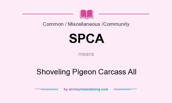 What does SPCA mean? It stands for Shoveling Pigeon Carcass All