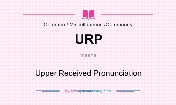 What does URP mean? It stands for Upper Received Pronunciation