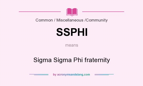 What does SSPHI mean? It stands for Sigma Sigma Phi fraternity