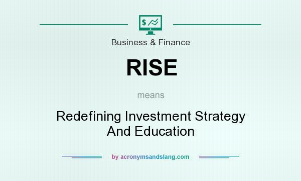 What does RISE mean? It stands for Redefining Investment Strategy And Education
