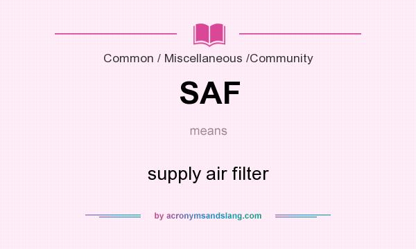 What does SAF mean? It stands for supply air filter