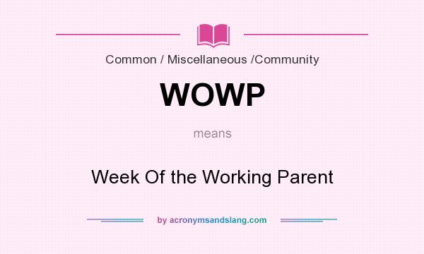 What does WOWP mean? It stands for Week Of the Working Parent