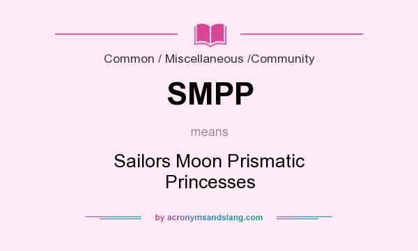 What does SMPP mean? It stands for Sailors Moon Prismatic Princesses