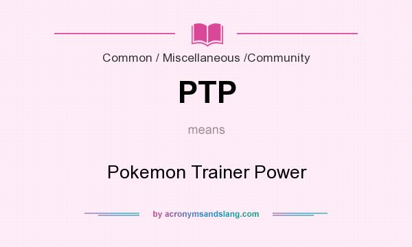 What does PTP mean? It stands for Pokemon Trainer Power