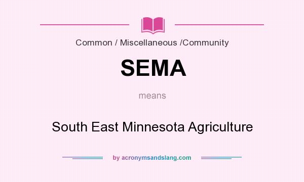 What does SEMA mean? It stands for South East Minnesota Agriculture