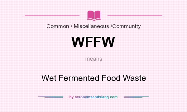 What does WFFW mean? It stands for Wet Fermented Food Waste
