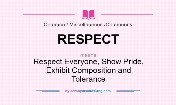 What does RESPECT mean? It stands for Respect Everyone, Show Pride, Exhibit Composition and Tolerance