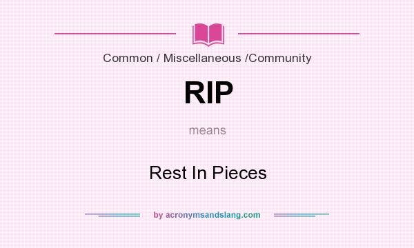 What does RIP mean? It stands for Rest In Pieces