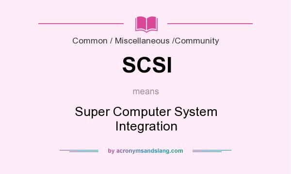 What does SCSI mean? It stands for Super Computer System Integration