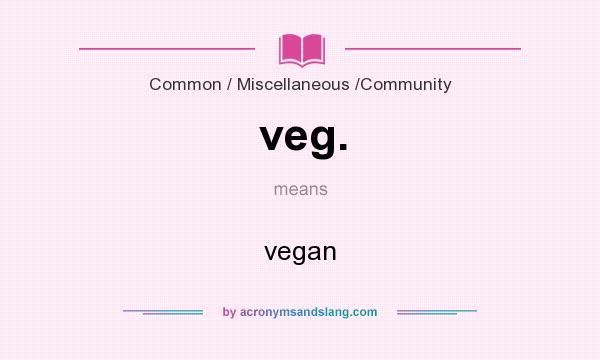 What does veg. mean? It stands for vegan