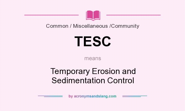 What does TESC mean? It stands for Temporary Erosion and Sedimentation Control