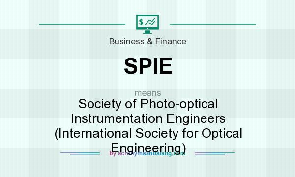 What does SPIE mean? It stands for Society of Photo-optical Instrumentation Engineers (International Society for Optical Engineering)