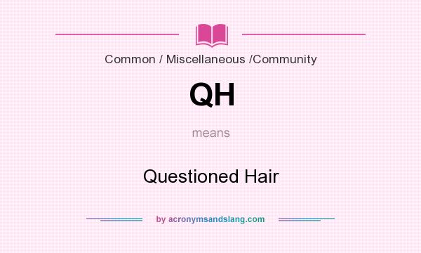 What does QH mean? It stands for Questioned Hair