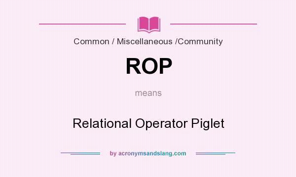 What does ROP mean? It stands for Relational Operator Piglet