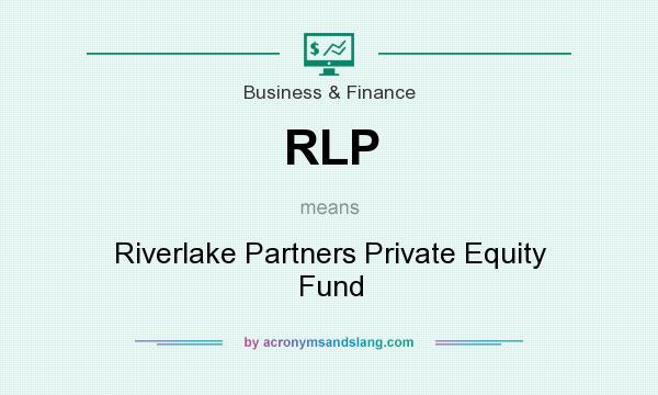 What does RLP mean? It stands for Riverlake Partners Private Equity Fund