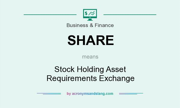 What does SHARE mean? It stands for Stock Holding Asset Requirements Exchange